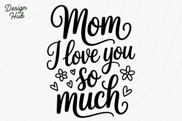 Mom I Love You PNG SVG for Graphics and T-Shirt Designs